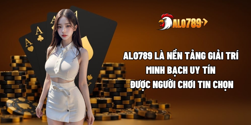 Giới Thiệu ALO789 – Nền Tảng Giải Trí Uy Tín Hàng Đầu 2 ALO789 là nền tảng giải trí minh bạch uy tín được người chơi tin chọn