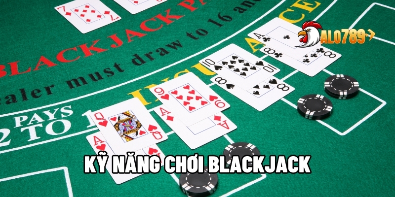 Kỹ Năng Chơi Blackjack – Bí Kíp Để Luôn Nắm Thế Thượng Phong Tại ALO789 1 Kỹ năng chơi Blackjack