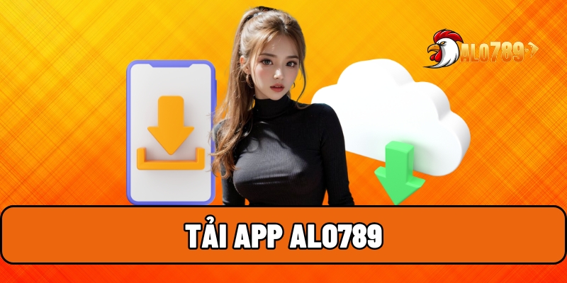 Tải App ALO789 – Trải Nghiệm Cá Cược Mượt Mà Mỗi Ngày 1 Tải app ALO789